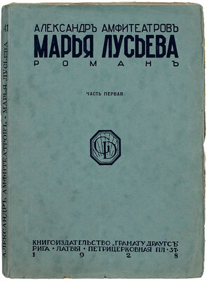 Амфитеатров А.В. Марья Лусьева. Роман. 7-е изд., пересмотр. и значит. доп. В 2 ч. Ч. 1-2. Рига: Кн-во «Грамату драугс», 1928.